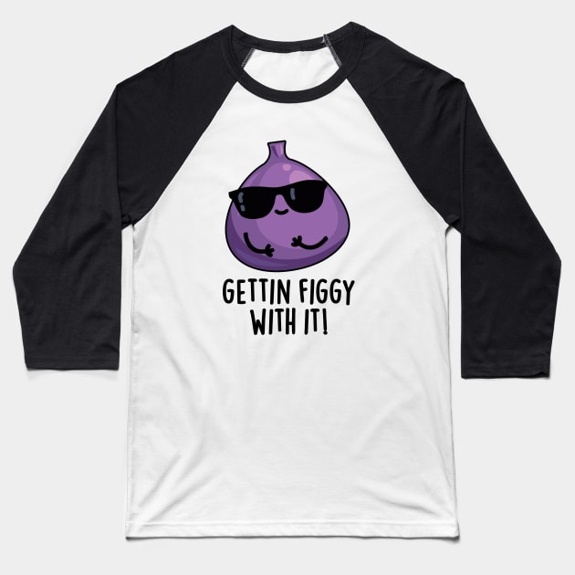 Getting Figgy With It Cute Fruit Fig Pun Baseball T-Shirt by punnybone